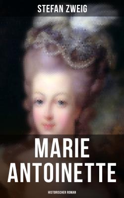Marie Antoinette: Historischer Roman - Стефан Цвейг 