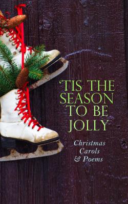 TIS THE SEASON TO BE JOLLY - Christmas Carols & Poems - Вальтер Скотт 