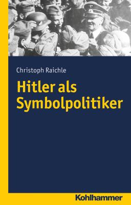 Hitler als Symbolpolitiker - Christoph  Raichle 