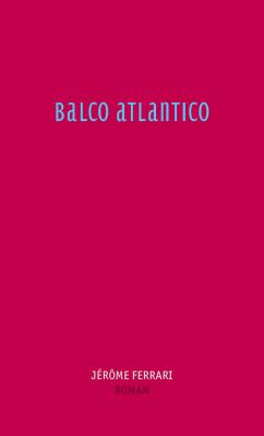 Balco Atlantico - Jerome  Ferrari 