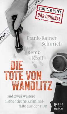Die Tote von Wandlitz - Remo Kroll Blutiger Osten