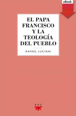 El Papa Francisco y la teología del pueblo - Rafael Luciani Rivero Pastoral