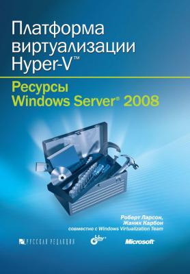 Платформа виртуализации Hyper-V - Роберт Ларсон Ресурсы Windows Server 2008