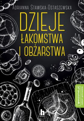 Dzieje łakomstwa i obżarstwa - Adriann Stawska-Ostaszewska 