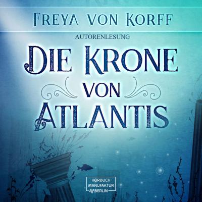 Die Krone von Atlantis (Ungekürzt) - Freya von Korff 