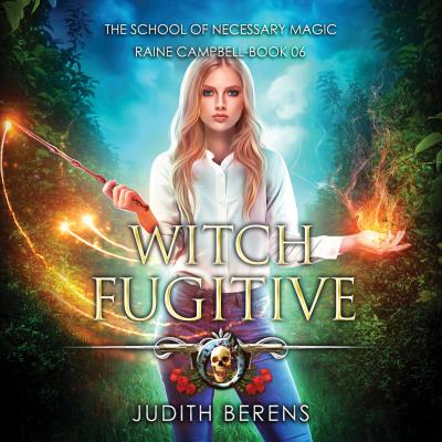 Witch Fugitive - School of Necessary Magic Raine Campbell - An Urban Fantasy Action Adventure, Book 6 (Unabridged) - Judith Berens 