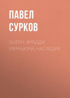Queen. Фредди Меркьюри: наследие - Павел Сурков Music Legends & Idols
