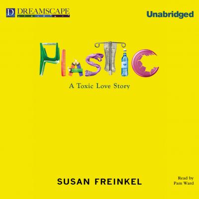 Plastic - A Toxic Love Story (Unabridged) - Susan Freinkel 