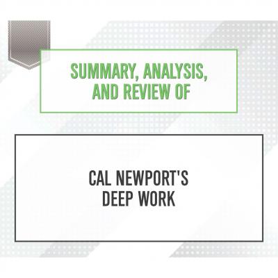 Summary, Analysis, and Review of Cal Newport's Deep Work (Unabridged) - Start Publishing Notes 