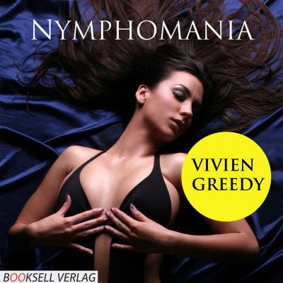 Nymphomania - Heiße Spiele einer Unersättlichen (Ungekürzt) - Vivien Greedy 