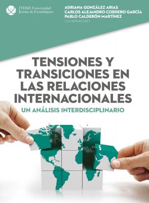 Tensiones y transiciones en las relaciones internacionales - Carlos Alejandro Cordero García 