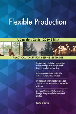 Flexible Production A Complete Guide - 2020 Edition - Gerardus Blokdyk 