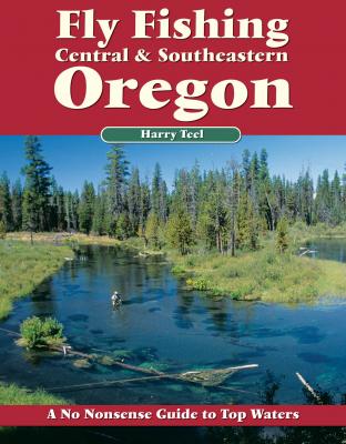 Fly Fishing Central & Southeastern Oregon - Harry Teel No Nonsense Fly Fishing Guides