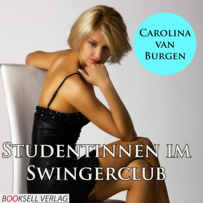 Studentinnen im Swingerclub - Alles kann, nichts muß (Ungekürzt) - Carolina van Burgen 
