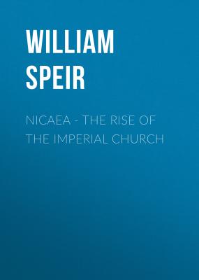 Nicaea - The Rise of the Imperial Church - William Speir 