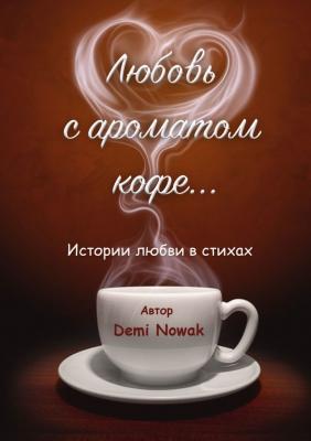 Любовь с ароматом кофе… Истории любви в стихах - Demi Nowak 
