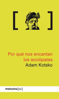 Por qué nos encantan los sociópatas - Adam Kotsko [sic]