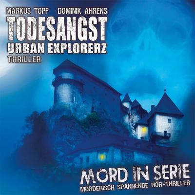 Mord in Serie, Folge 15: Todesangst - Urban Explorerz - Markus Topf 