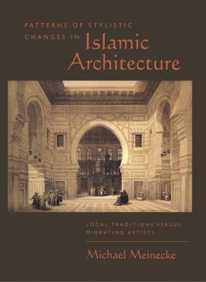 Patterns of Stylistic Changes in Islamic Architecture - Michael Meinecke Hagop Kevorkian Series NE Art