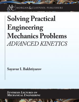Solving Practical Engineering Mechanics Problems - Sayavur I. Bakhtiyarov Synthesis Lectures on Mechanical Engineering