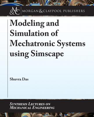 Modeling and Simulation of Mechatronic Systems using Simscape - Shuvra Das Synthesis Lectures on Mechanical Engineering