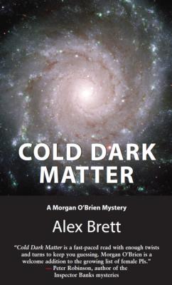 Cold Dark Matter - Alex Brett A Morgan O'Brien Mystery