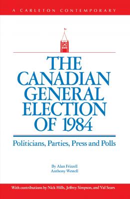 The Canadian General Election of 1984 - Alan Frizzell 