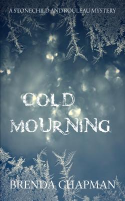 Cold Mourning - Brenda Chapman A Stonechild and Rouleau Mystery