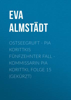 Ostseegruft - Pia Korittkis fünfzehnter Fall - Kommissarin Pia Korittki, Folge 15 (Gekürzt) - Eva Almstädt 