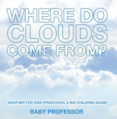Where Do Clouds Come from? | Weather for Kids (Preschool & Big Children Guide) - Baby Professor 