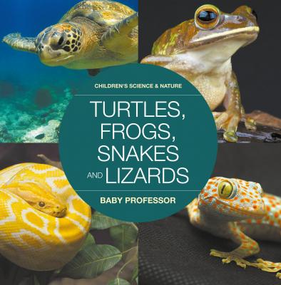 Turtles, Frogs, Snakes and Lizards | Children's Science & Nature - Baby Professor 