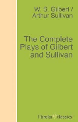 The Complete Plays of Gilbert and Sullivan - Arthur Sullivan 
