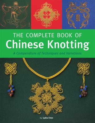 The Complete Book of Chinese Knotting - Lydia Chen 