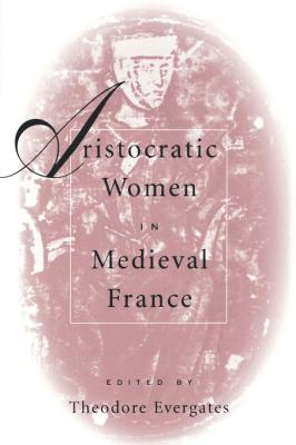 Aristocratic Women in Medieval France - Отсутствует The Middle Ages Series