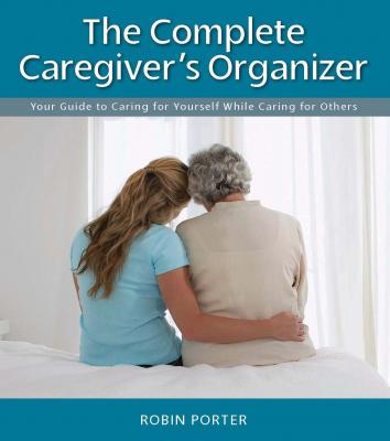 The Complete Caregiver's Organizer - Robin Porter 