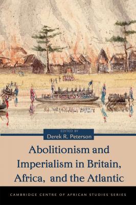 Abolitionism and Imperialism in Britain, Africa, and the Atlantic - Отсутствует Cambridge Centre of African Studies Series