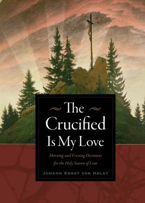 The Crucified Is My Love - Johann Ernst von Holst 