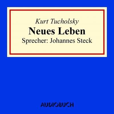 Neues Leben (Ungekürzt) - Kurt  Tucholsky 