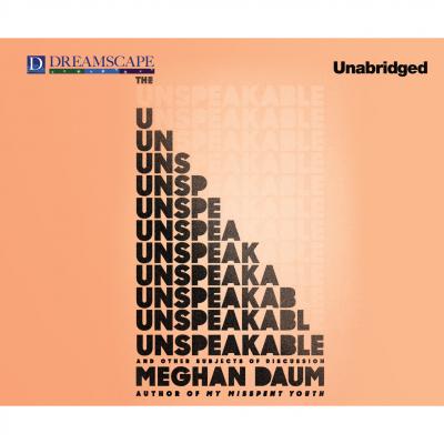 The Unspeakable - And Other Subjects of Discussion (Unabridged) - Meghan Daum 