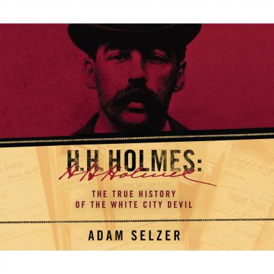 H.H. Holmes - The True History of the White City Devil (Unabridged) - Adam Selzer 