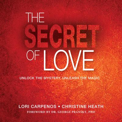 The Secret of Love - Unlock the Mystery, Unleash the Magic (Unabridged) - Lori Carpenos 