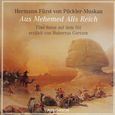 Aus Mehemed Alis Reich - Eine Reise auf dem Nil (gekürzte Fassung) - Hermann von Pückler-Muskau 