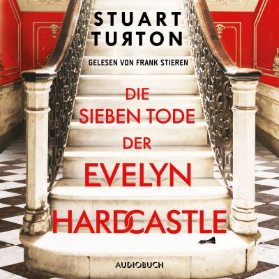Die sieben Tode der Evelyn Hardcastle (Ungekürzt) - Stuart Turton 