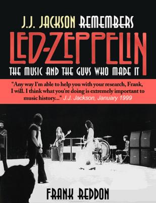 J.J. Jackson Remembers Led Zeppelin: The Music and The Guys Who Made It - Frank Ph.D Reddon 