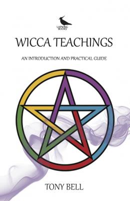 Wicca Teachings - An Introduction and Practical Guide - Tony Bell 