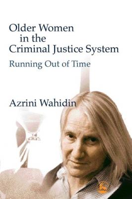 Older Women in the Criminal Justice System - Azrini Wahidin 