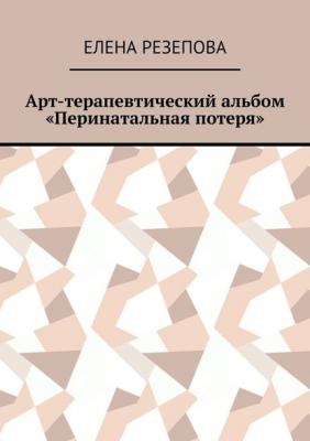 Арт-терапевтический альбом «Перинатальная потеря» - Елена Резепова 