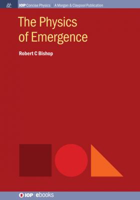 The Physics of Emergence - Robert C Bishop IOP Concise Physics