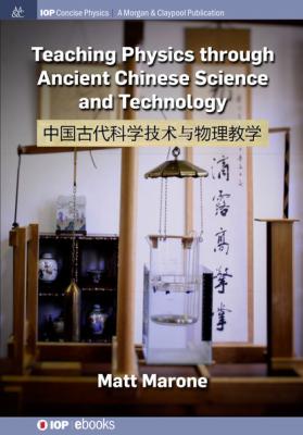 Teaching Physics through Ancient Chinese Science and Technology - Matt Marone IOP Concise Physics