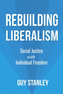 Rebuilding Liberalism - Guy Stanley 